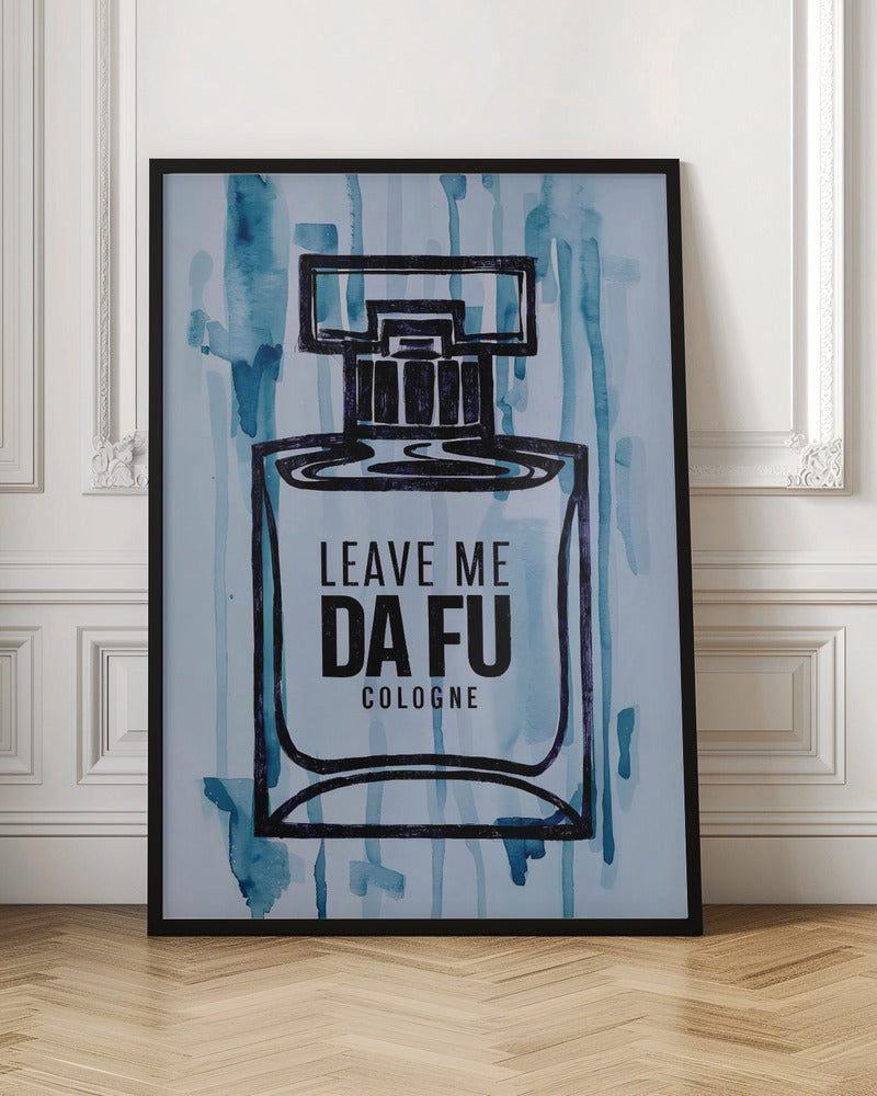 Leave Me Da Fu Cologne - Poster / Art Print