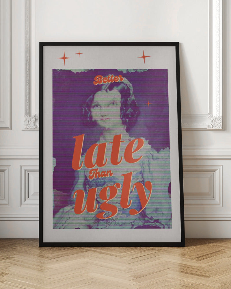 Better Late Than Ugly - Poster / Art Print