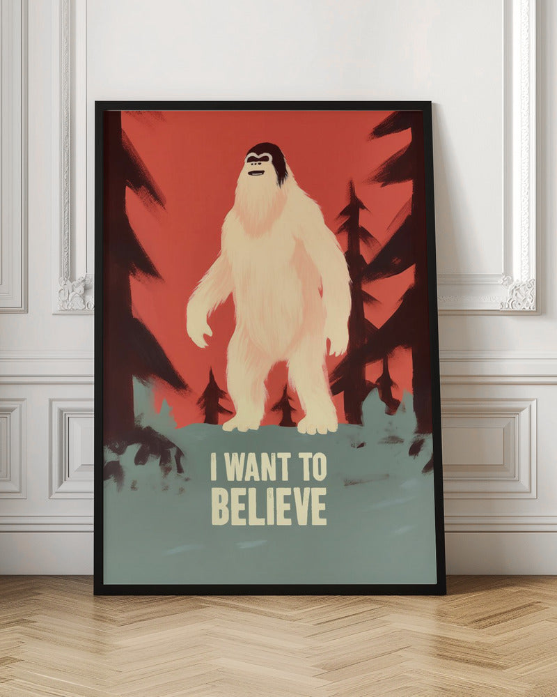 I Want To Believe - Bigfoot - Poster / Art Print