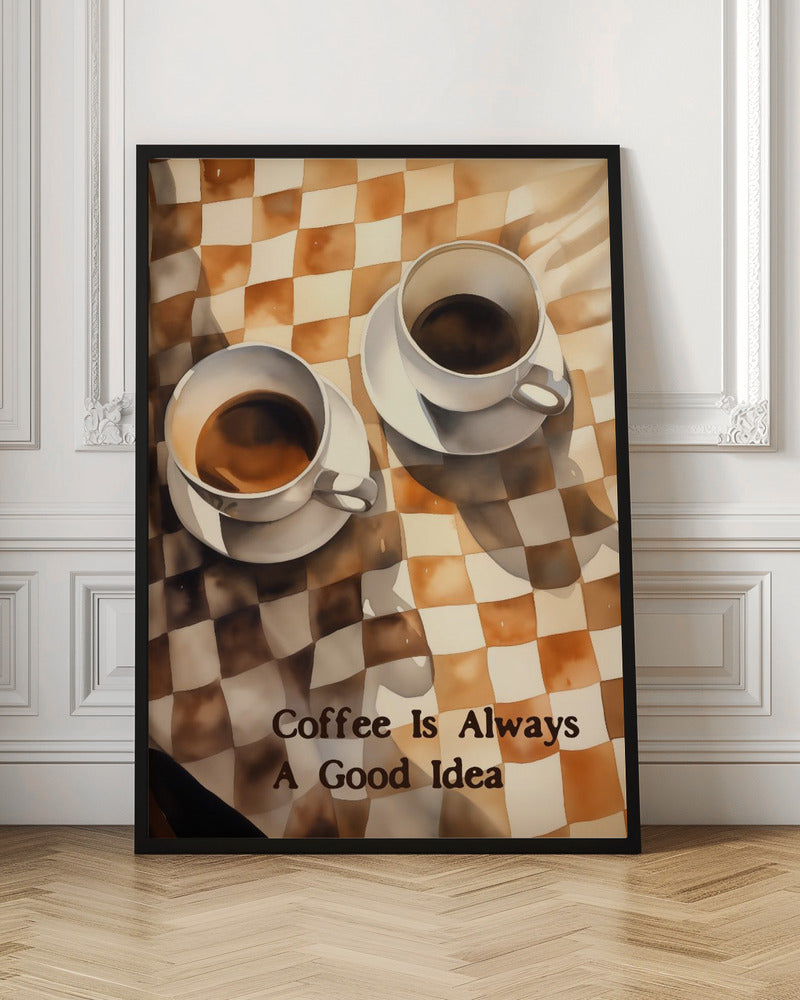 Coffee Is Always a Good Idea - Poster / Art Print