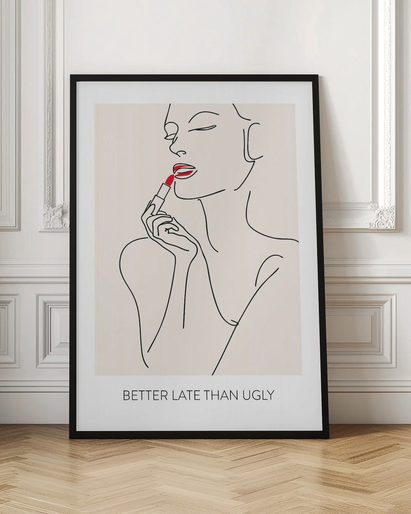 Better Late Than Ugly - Poster / Art Print