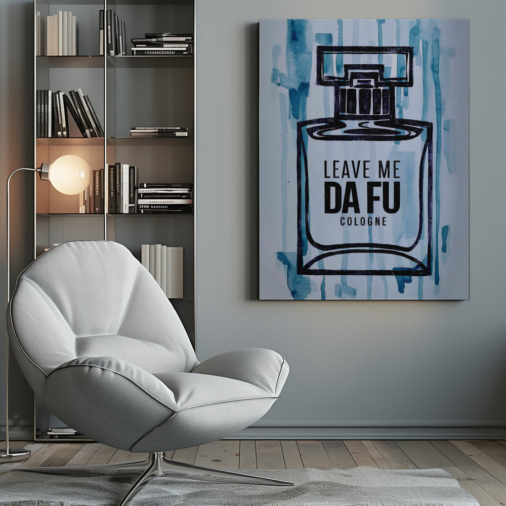 Leave Me Da Fu Cologne - Poster / Art Print