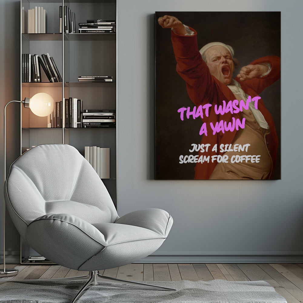 Thats Wasn't a Yawn - Just a Silent Scream For Coffee - Poster / Art Print
