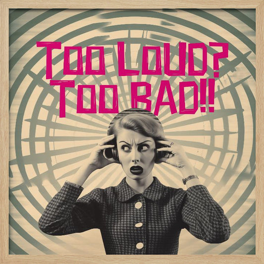 Too Loud? Too Bad!! - Poster / Art Print