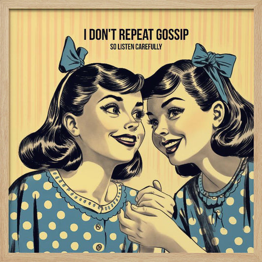 I Don't Repeat Gossip, So Listen Carefully - Poster / Art Print