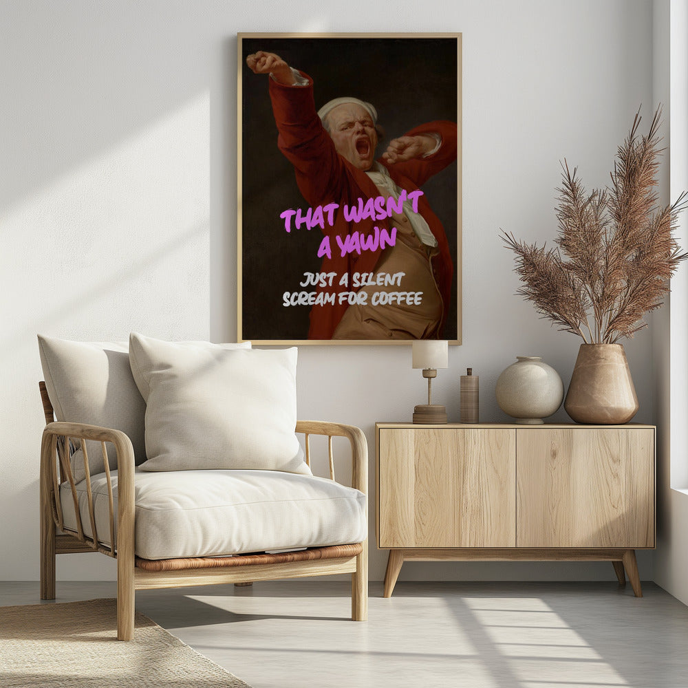 Thats Wasn't a Yawn - Just a Silent Scream For Coffee - Poster / Art Print