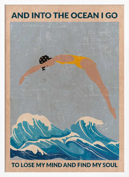 A vintage-style poster with a distressed texture, featuring a woman in a yellow swimsuit and polka dot cap diving into stylized blue ocean waves. Text at the top reads 'AND INTO THE OCEAN I GO' and at the bottom 'TO LOSE MY MIND AND FIND MY SOUL'. Poster