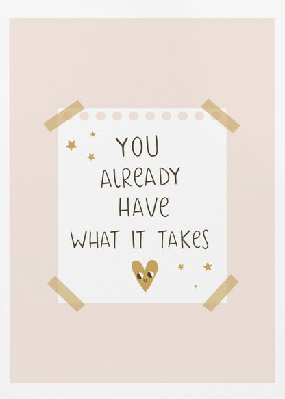 You Already Have What It Takes - Poster / Art Print