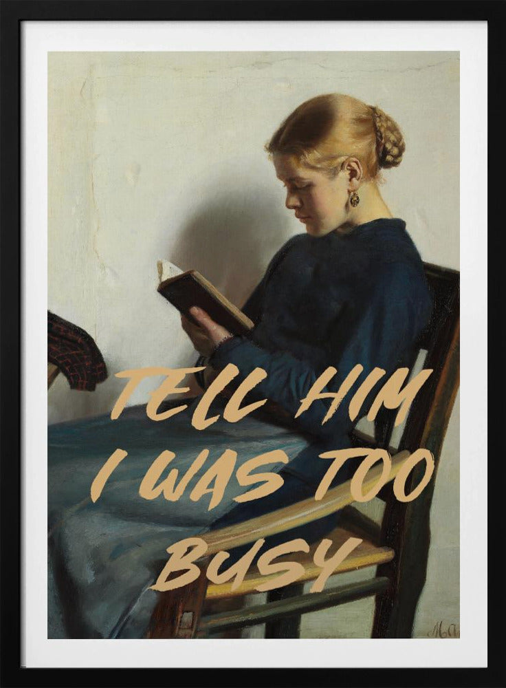 Tell Him I Was To Busy - Poster / Art Print