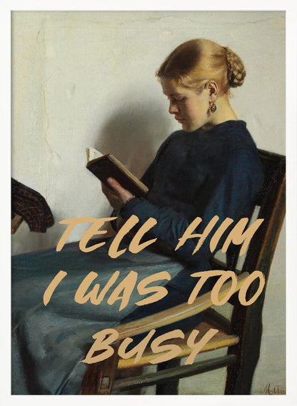 Tell Him I Was To Busy - Poster / Art Print