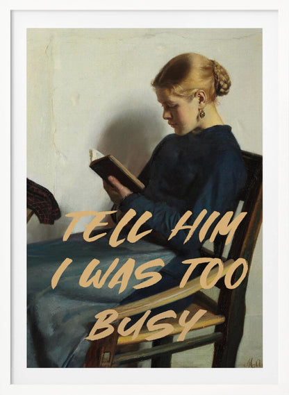 Tell Him I Was To Busy - Poster / Art Print