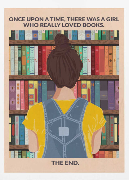 An illustrated poster with a vintage feel, showing the back of a girl with brown hair in a bun, wearing a yellow shirt and blue overalls. She is looking at a tall bookshelf filled with colorful books. Text at the top reads 'ONCE UPON A TIME, THERE WAS A GIRL WHO REALLY LOVED BOOKS.' and text at the bottom reads 'THE END.' The poster is enclosed in a black frame. Artwork
