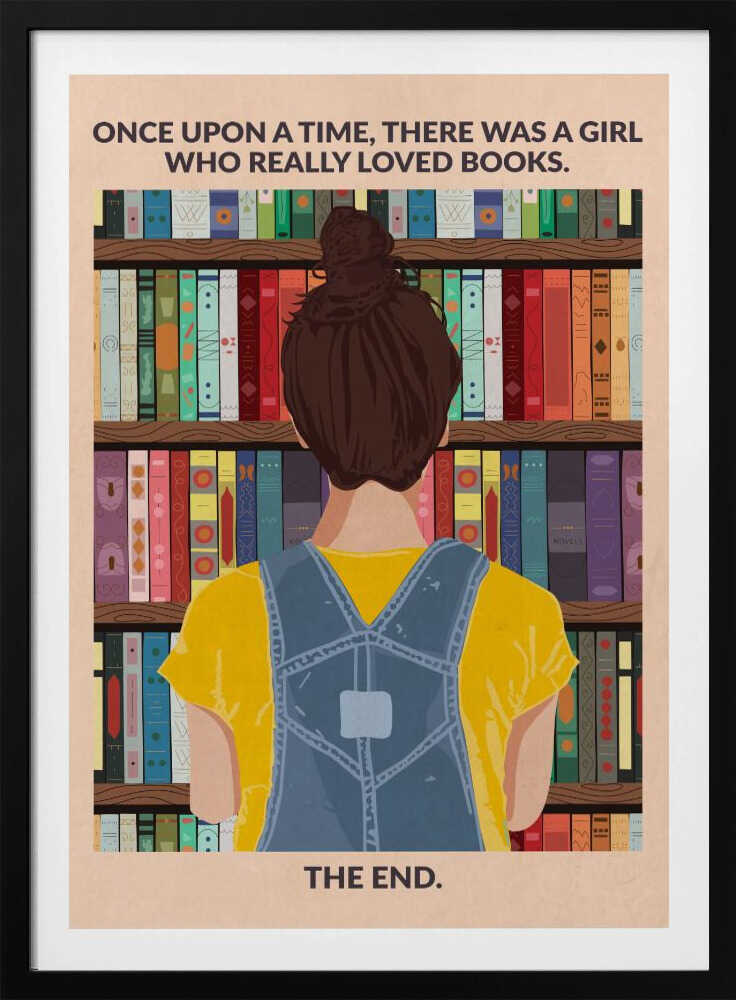 An illustrated poster with a vintage feel, showing the back of a girl with brown hair in a bun, wearing a yellow shirt and blue overalls. She is looking at a tall bookshelf filled with colorful books. Text at the top reads 'ONCE UPON A TIME, THERE WAS A GIRL WHO REALLY LOVED BOOKS.' and text at the bottom reads 'THE END.' The poster is enclosed in a black frame. Artwork