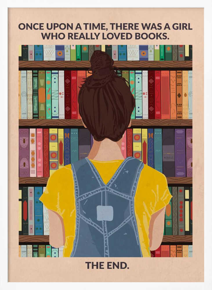 An illustrated poster with a vintage feel, showing the back of a girl with brown hair in a bun, wearing a yellow shirt and blue overalls. She is looking at a tall bookshelf filled with colorful books. Text at the top reads 'ONCE UPON A TIME, THERE WAS A GIRL WHO REALLY LOVED BOOKS.' and text at the bottom reads 'THE END.' The poster is enclosed in a black frame. Artwork