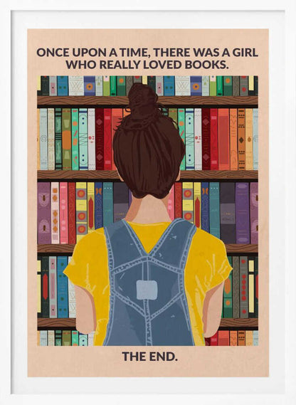An illustrated poster with a vintage feel, showing the back of a girl with brown hair in a bun, wearing a yellow shirt and blue overalls. She is looking at a tall bookshelf filled with colorful books. Text at the top reads 'ONCE UPON A TIME, THERE WAS A GIRL WHO REALLY LOVED BOOKS.' and text at the bottom reads 'THE END.' The poster is enclosed in a black frame. Artwork