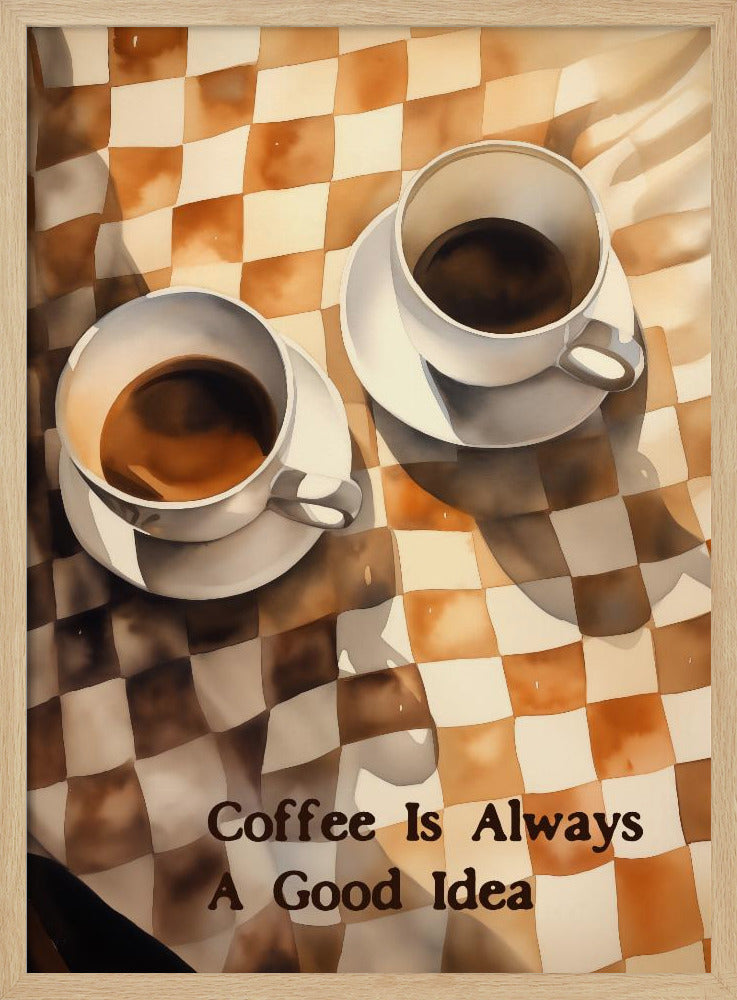 Coffee Is Always a Good Idea - Poster / Art Print