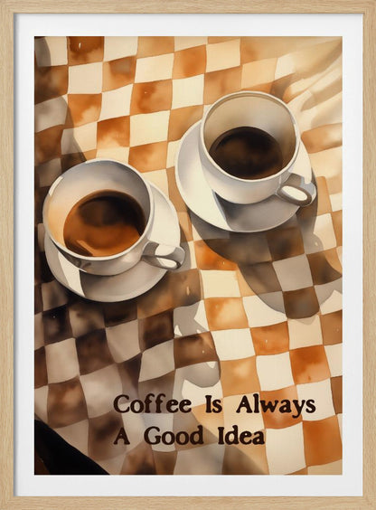 Coffee Is Always a Good Idea - Poster / Art Print