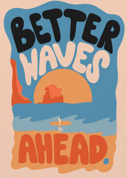 Better Waves Ahead - Poster / Art Print