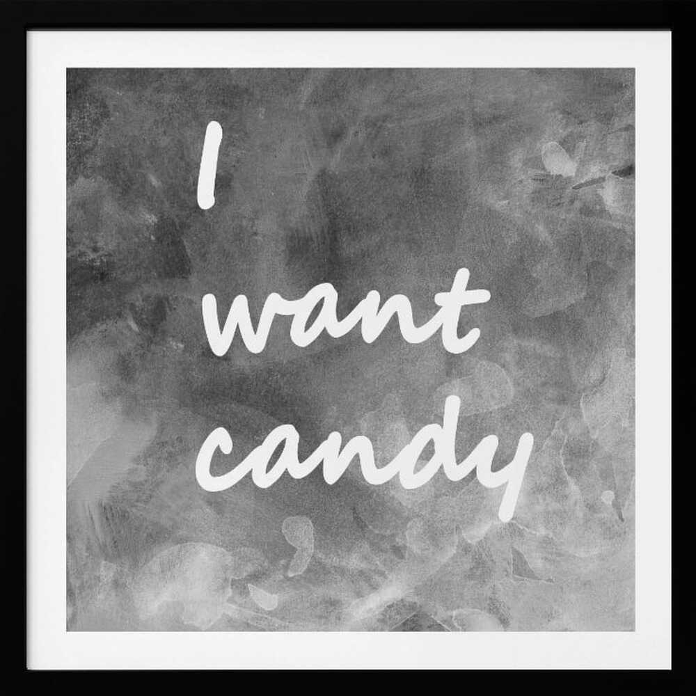 I Want Candy Black White Gray - Poster / Art Print