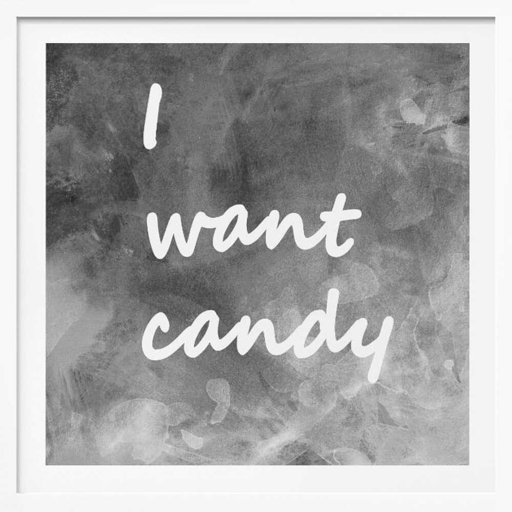 I Want Candy Black White Gray - Poster / Art Print