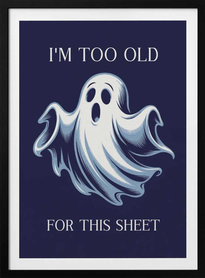 I'm Too Old for This Sheet - Poster / Art Print