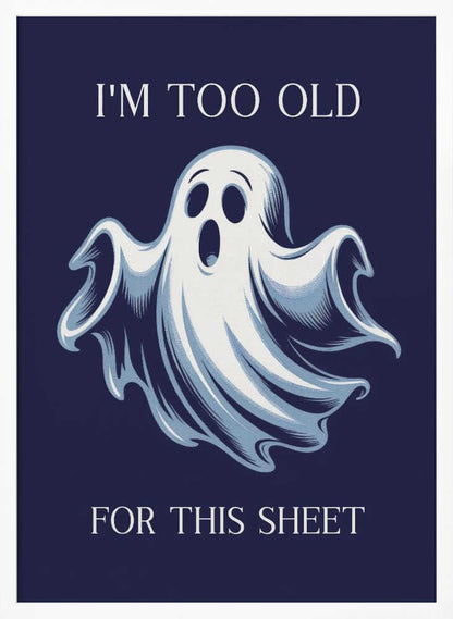 I'm Too Old for This Sheet - Poster / Art Print