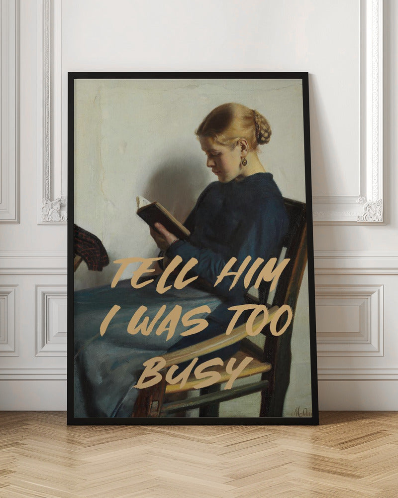 Tell Him I Was To Busy - Poster / Art Print